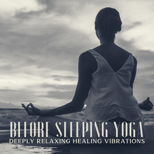 Before Sleeping Yoga - Deeply Relaxing Healing Vibrations for Deep Sleep, Meditation Music for Relax Mind Body, Reiki, Healing, Stress Relief