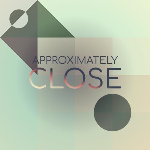 Approximately Close