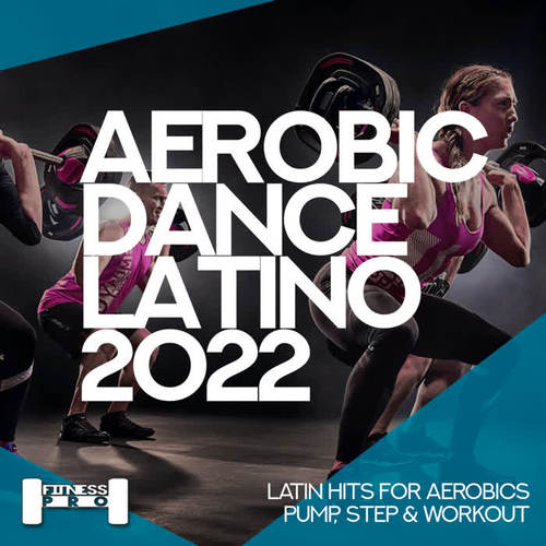 Aerobic Dance Latino 2022 - Latin Hits for Aerobics, Pump, Step & Workout