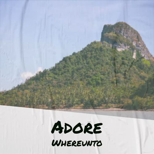 Adore Whereunto