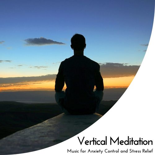 Vertical Meditation - Music For Anxiety Control And Stress Relief