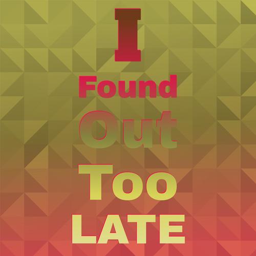 I Found Out Too Late