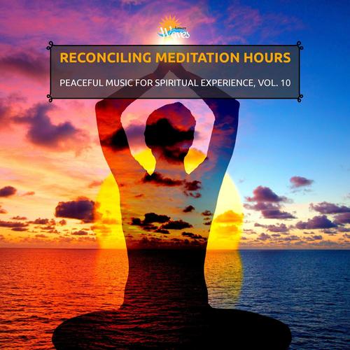 Reconciling Meditation Hours - Peaceful Music for Spiritual Experience, Vol. 10