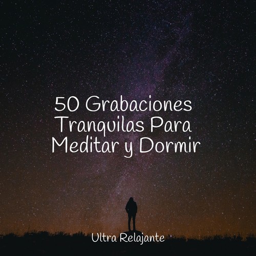 50 Grabaciones Tranquilas Para Meditar y Dormir