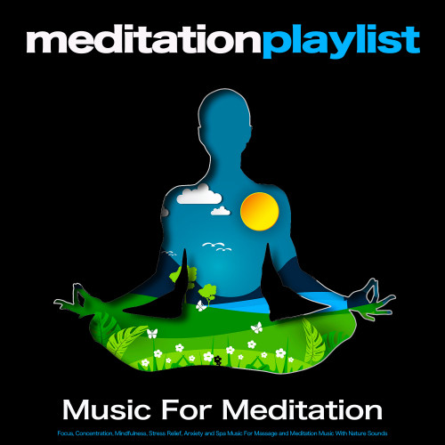 Meditation Playlist: Music For Meditation, Focus, Concentration, Mindfulness, Stress Relief, Anxiety and Spa Music For Massage and Meditation Music With Nature Sounds
