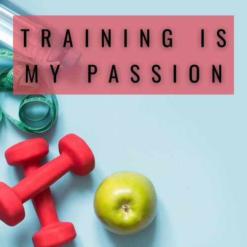 Training Is My Passion