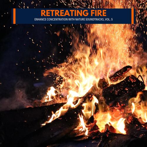 Retreating Fire - Enhance Concentration with Nature Soundtracks, Vol. 5