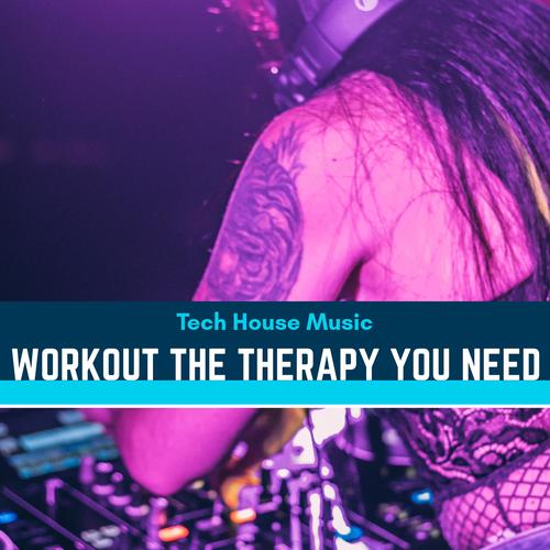 Workout The Therapy You Need - Tech House Music