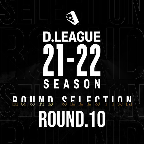 D.LEAGUE 21 -22 SEASON - ROUND SELECTION - ROUND.10