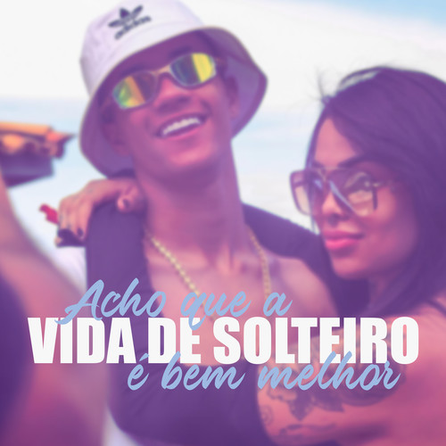 ACHO QUE A VIDA DE SOLTEIRO É BEM MELHOR (Explicit)