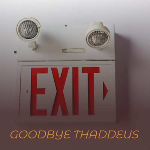 Goodbye Thaddeus