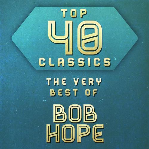 Top 40 Classics - The Very Best of Bob Hope