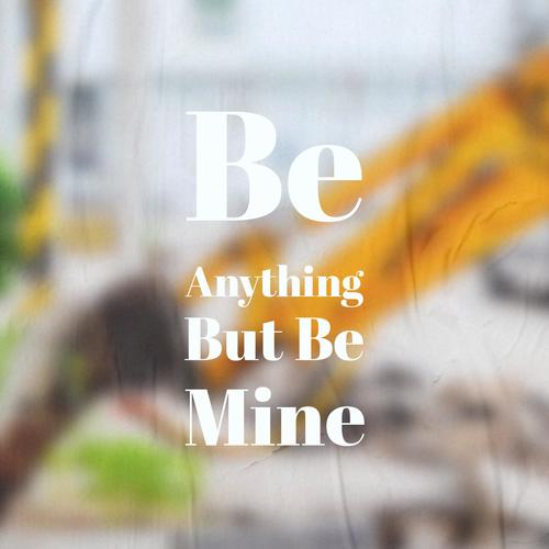 Be Anything But Be Mine