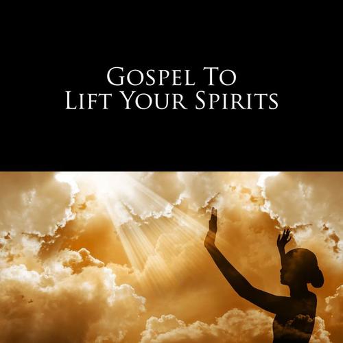 Gospel To Lift Your Spirits