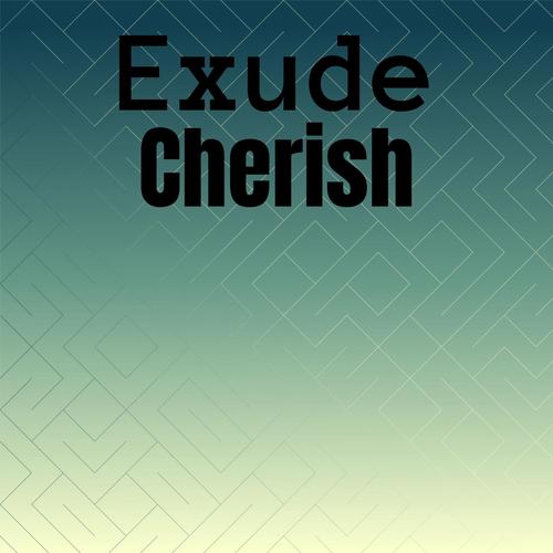 Exude Cherish