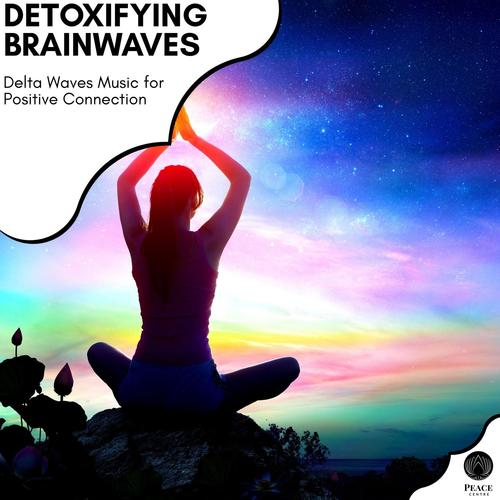 Detoxifying Brainwaves - Delta Waves Music For Positive Connection