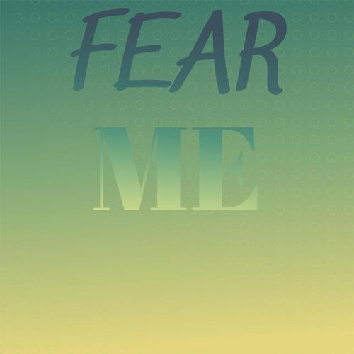 Fear Me
