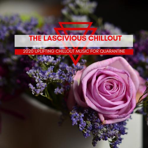 The Lascivious Chillout - 2020 Uplifting Chillout Music For Quarantine