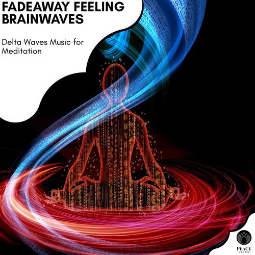 Fadeaway Feeling Brainwaves - Delta Waves Music For Meditation