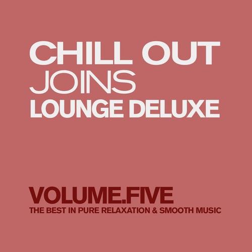 Chill Out Joins Lounge Deluxe, Vol. 5 (The Best in Pure Relaxation & Smooth Music)