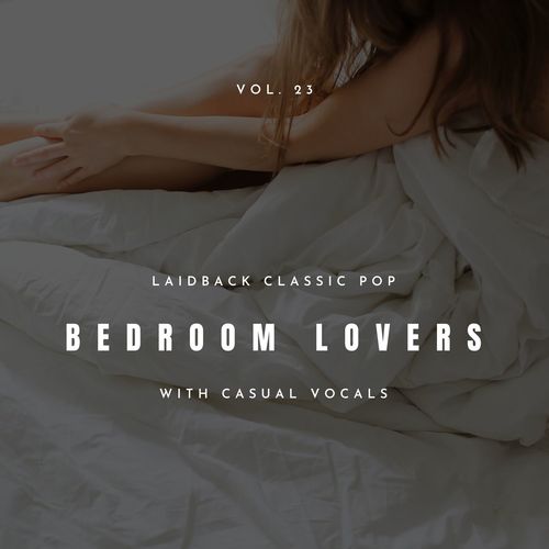 Bedroom Lovers - Laidback Classic Pop With Casual Vocals, Vol. 23