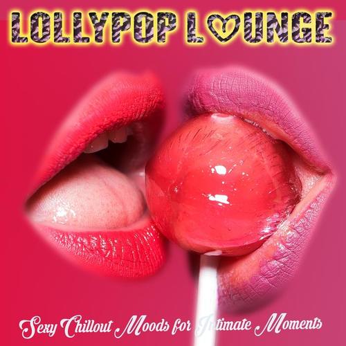 Lollipop Lounge (Sexy Chillout Moods for Intimate Moments)