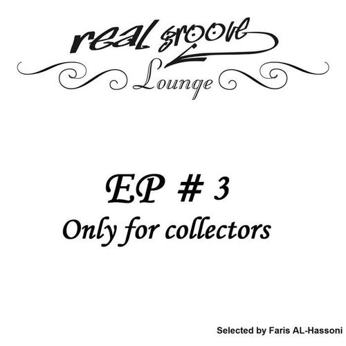 Real Groove Lounge Part 3 (Lounge and Chill Out Deluxe EP Only for Collectors, Selected By Faris AL-Hassoni)