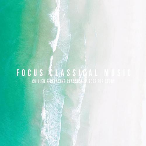 Focus Classical Music: Chilled and Relaxing Classical Pieces for Study