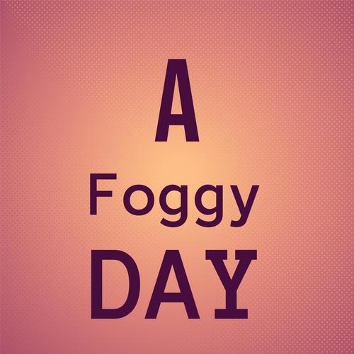 A Foggy Day