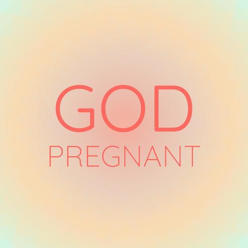 God Pregnant