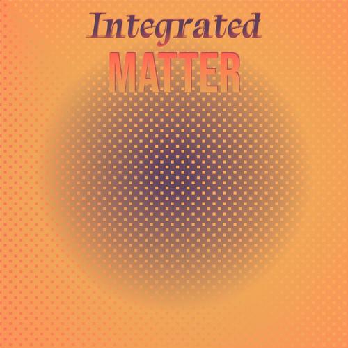 Integrated Matter