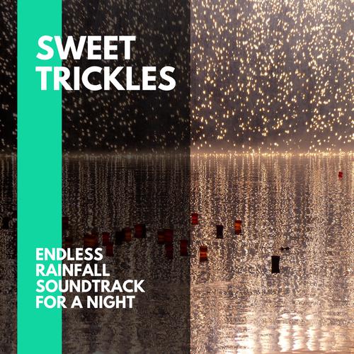 Sweet Trickles - Endless Rainfall Soundtrack for a Night-in