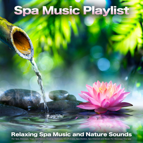 Spa Music Playlist: Relaxing Spa Music and Nature Sounds For Spa, Massage, Yoga, Meditation, Healing, Wellness, Mindfulness, Spa Station, Spa Channel and Music For Massage Therapy