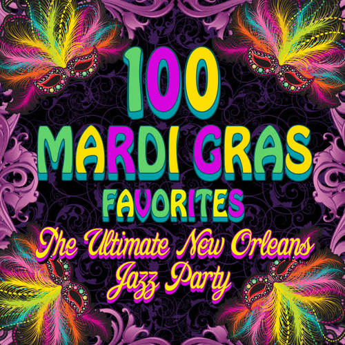 100 Mardi Gras Favorites - The Ultimate New Orleans Jazz Party