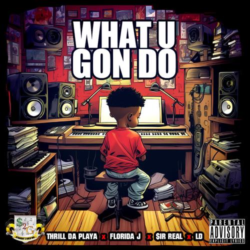 What U Gon Do (feat. Thrill Da Playa, $irReal & LD)