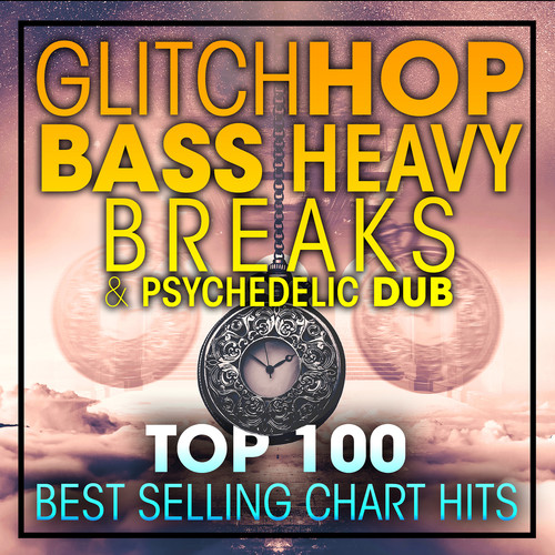 Glitch Hop, Bass Heavy Breaks & Psychedelic Dub Top 100 Best Selling Chart Hits + DJ Mix