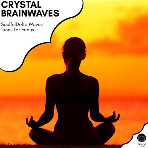 Crystal Brainwaves - Soulful Delta Waves Tunes For Focus