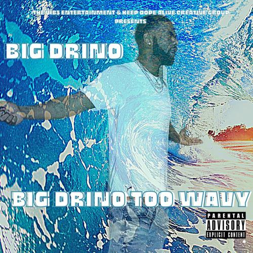 Big Drino Too Wavy (Explicit)