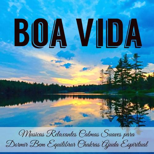 Boa Vida - Musicas Relaxantes Calmas Suaves para Dormir Bem Equilibrar Chakras Ajuda Espiritual com Sons da Natureza New Age sons de Meditação