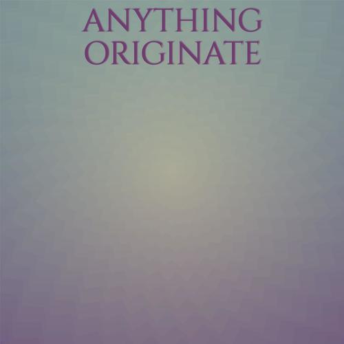 Anything Originate