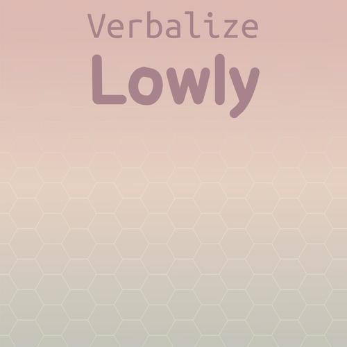 Verbalize Lowly