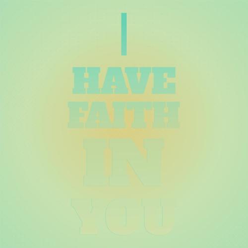 I Have Faith In You