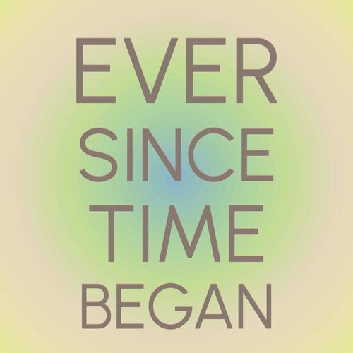 Ever Since Time Began