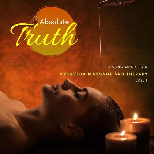 Absolute Truth - Healing Music for Ayurveda Massage and Therapy, Vol. 5