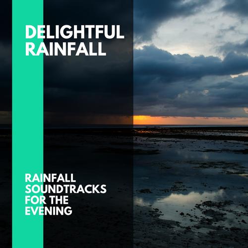 Delightful Rainfall - Rainfall Soundtracks for the Evening