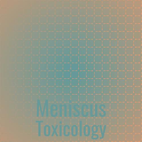 Meniscus Toxicology