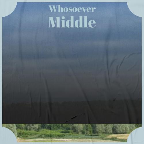 Whosoever Middle