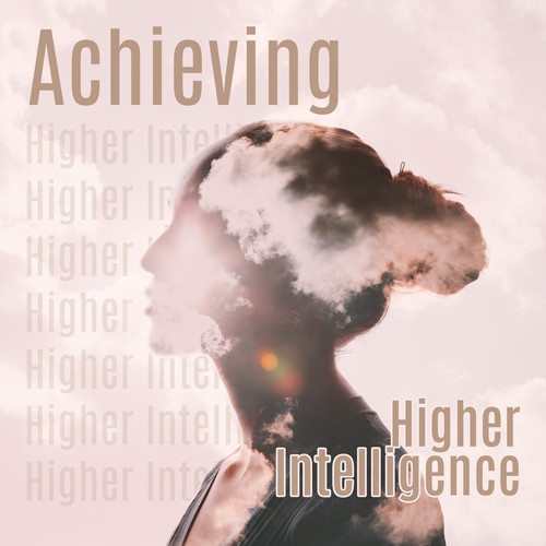 Achieving Higher Intelligence (Enter a Different State of Consciousness, Celestial Music for Meditation and Healing, Spread Your Awareness)