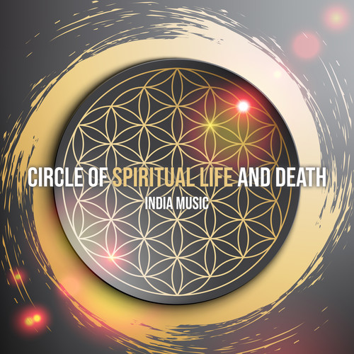 Circle of Spiritual Life and Death: Instrumental India Music. Deep Meditation, Find Enlightement, Connect with Your Past Lives, Spiritual Reincarnation