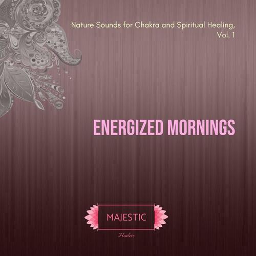 Energized Mornings (Nature Sounds for Chakra and Spiritual Healing, Vol. 1)